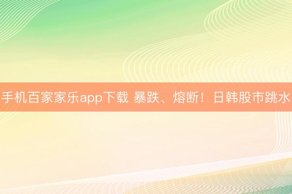 手機(jī)百家家樂app下載 暴跌、熔斷！日韓股市跳水
